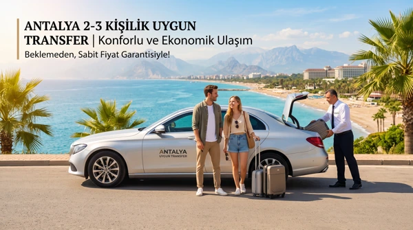 Antalya’da 2-3 Kişilik Uygun Transfer Rehberi: Konforlu ve Ekonomik Ulaşım